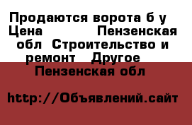 Продаются ворота б/у › Цена ­ 5 000 - Пензенская обл. Строительство и ремонт » Другое   . Пензенская обл.